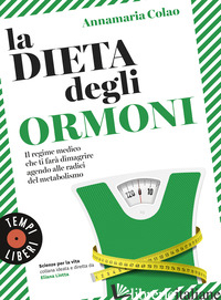 DIETA DEGLI ORMONI. IL REGIME MEDICO CHE TI FARA' DIMAGRIRE AGENDO ALLE RADICI D - COLAO ANNAMARIA