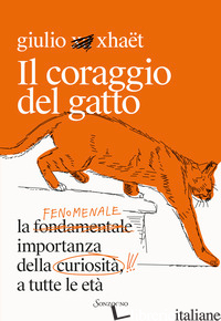 CORAGGIO DEL GATTO. LA FENOMENALE IMPORTANZA DELLA CURIOSITA' A TUTTE LE ETA' (I - XHAET GIULIO