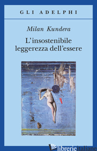 INSOSTENIBILE LEGGEREZZA DELL'ESSERE (L') - KUNDERA MILAN