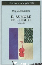 RUMORE DEL TEMPO E ALTRI SCRITTI (IL) - MANDEL'STAM OSIP; RIZZI D. (CUR.)