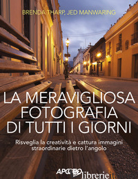 MERAVIGLIOSA FOTOGRAFIA DI TUTTI I GIORNI. RISVEGLIA LA CREATIVITA', CATTURA IMM - THARP BRENDA; MANWARING JED