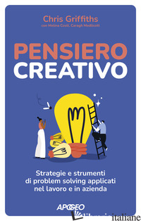 PENSIERO CREATIVO. STRATEGIE E STRUMENTI DI PROBLEM SOLVING APPLICATI NEL LAVORO - GRIFFITHS CHRIS