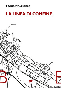 LINEA DI CONFINE (LA) - ARANEO LEONARDO
