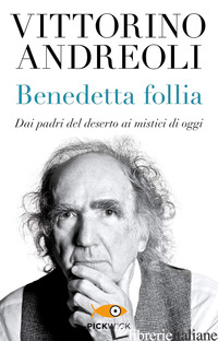 BENEDETTA FOLLIA. DAI PADRI DEL DESERTO AI MISTICI DI OGGI - ANDREOLI VITTORINO