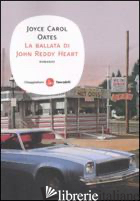 BALLATA DI JOHN REDDY HEART (LA) - OATES JOYCE CAROL