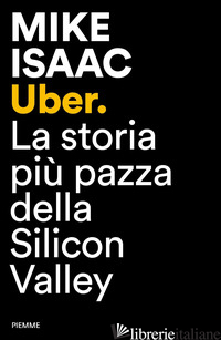 UBER. LA STORIA PIU' PAZZA DELLA SILICON VALLEY - ISAAC MIKE