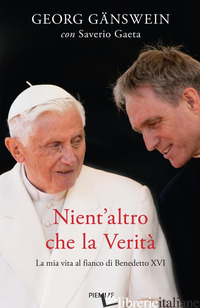 NIENT'ALTRO CHE LA VERITA'. LA MIA VITA AL FIANCO DI BENEDETTO XVI - GANSWEIN GEORG