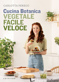 CUCINA BOTANICA. VEGETALE, FACILE, VELOCE - PEREGO CARLOTTA