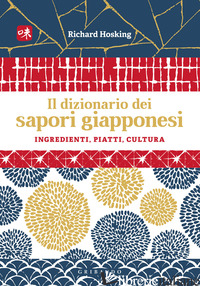 DIZIONARIO DEI SAPORI GIAPPONESI. INGREDIENTI, PIATTI, CULTURA (IL) - HOSKINGS RICHARD