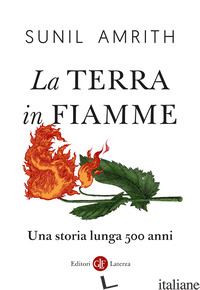 TERRA IN FIAMME. UNA STORIA LUNGA 500 ANNI (LA) - AMRITH SUNIL