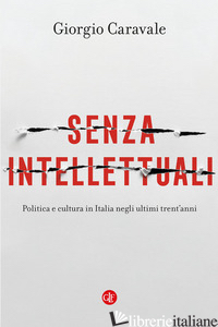 SENZA INTELLETTUALI. POLITICA E CULTURA IN ITALIA NEGLI ULTIMI TRENT'ANNI