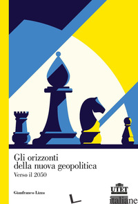 ORIZZONTI DELLA NUOVA GEOPOLITICA. VERSO IL 2050 (GLI) - LIZZA GIANFRANCO