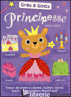 PRINCIPESSE. CREA E GIOCA. EDIZ. ILLUSTRATA - BILLET MARION