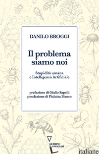 PROBLEMA SIAMO NOI. STUPIDITA' UMANA E INTELLIGENZA ARTIFICIALE (IL) - BROGGI DANILO