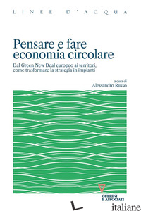 PENSARE E FARE ECONOMIA CIRCOLARE. DAL GREEN NEW DEAL EUROPEO AI TERRITORI, COME - RUSSO A. (CUR.)
