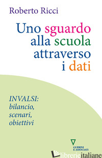 SGUARDO ALLA SCUOLA ATTRAVERSO I DATI. INVALSI: BILANCIO, SCENARI, OBIETTIVI (UN - RICCI ROBERTO