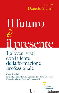 FUTURO E' IL PRESENTE. I GIOVANI VISTI CON LA LENTE DELLA FORMAZIONE PROFESSIONA - MARINI D. (CUR.)