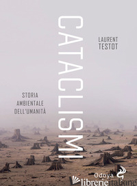 CATACLISMI. STORIA AMBIENTALE DELL'UMANITA' - TESTOT LAURENT