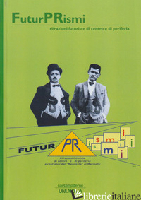 FUTURPRISMI. RIFRAZIONI FUTURISTE DI CENTRO E DI PERIFERIA - BRIGANTI P. (CUR.); BRIGANTI A. (CUR.)