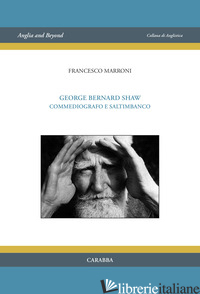 GEORGE BERNARD SHAW. COMMEDIOGRAFO E SALTIMBANCO - MARRONI FRANCESCO