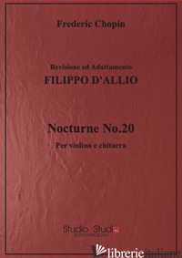 NOCTURNE N. 20. PER VIOLINO E CHITARRA. SPARTITO - CHOPIN FRYDERYK; D'ALLIO F. (CUR.)