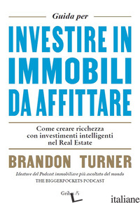 GUIDA PER INVESTIRE IN IMMOBILI DA AFFITTARE. COME CREARE RICCHEZZA CON INVESTIM - TURNER BRANDON
