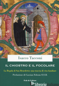 CHIOSTRO E IL FOCOLARE. LA REGOLA DI SAN BENEDETTO: UNA TRACCIA DI VITA FAMILIAR - TACCONI ISACCO