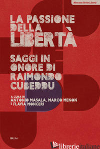 PASSIONE DELLA LIBERTA'. SAGGI IN ONORE DI RAIMONDO CUBEDDU (LA) - MASALA A. (CUR.); MENON M. (CUR.); MONCERI F. (CUR.)