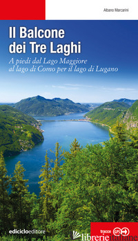 BALCONE DEI TRE LAGHI. A PIEDI DAL LAGO MAGGIORE AL LAGO DI COMO PER IL LAGO DI  - MARCARINI ALBANO