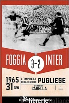 FOGGIA INTER 3-2. 31 GENNAIO 1965: L'IMPRESA DEGLI EROI DI PUGLIESE - CARELLA DOMENICO