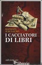 CACCIATORI DI LIBRI (I) - JERUSALMY RAPHAEL