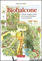 BIOBALCONE. COLTIVARE ORTAGGI E AROMI CON IL METODO BIOLOGICO E LA PERMACULTURA