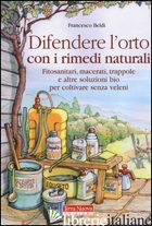 DIFENDERE L'ORTO CON I RIMEDI NATURALI. FITOSANITARI, MACERATI, TRAPPOLE E ALTRE