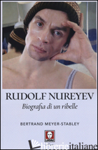 RUDOLF NUREYEV. BIOGRAFIA DI UN RIBELLE - MEYER-STABLEY BERTRAND