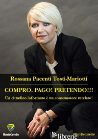 COMPRO. PAGO! PRETENDO!!! UN CITTADINO INFORMATO E' UN CONSUMATORE TUTELATO! - PACENTI TOSTI-MARIOTTI ROSSANA