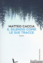 SILENZIO COPRI' LE SUE TRACCE (IL) - CACCIA MATTEO