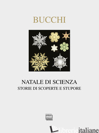 NATALE DI SCIENZA. STORIE DI SCOPERTE E STUPORE. EDIZ. ILLUSTRATA - BUCCHI MASSIMIANO