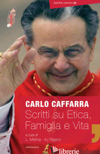 SCRITTI SU ETICA, VITA E FAMIGLIA - CAFFARRA CARLO; MELINA L. (CUR.); FRIGERIO A. (CUR.)