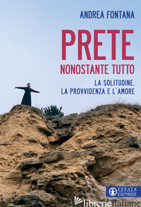 PRETE NONOSTANTE TUTTO. LA SOLITUDINE, LA PROVVIDENZA E L'AMORE - FONTANA ANDREA
