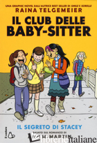 SEGRETO DI STACEY. IL CLUB DELLE BABY-SITTER (IL) - TELGEMEIER RAINA; MARTIN ANN M.