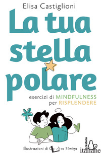 TUA STELLA POLARE. ESERCIZI DI MINDFULNESS PER RISPLENDERE (LA) - CASTIGLIONI ELISA