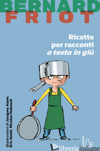 RICETTE PER RACCONTI A TESTA IN GIU'. NUOVA EDIZ. - FRIOT BERNARD