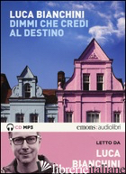 DIMMI CHE CREDI AL DESTINO LETTO DA LUCA BIANCHINI. AUDIOLIBRO. CD AUDIO FORMATO