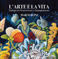 ARTE E LA VITA. DIALOGO TRA NEUROSCIENZE E IMMAGINAZIONE (L') - RUINI MARCO; PELLACANI E. (CUR.); HUYNH HONG SON S. (CUR.); SASSI L. (CUR.)