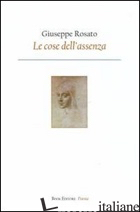 COSE DELL'ASSENZA (LE) - ROSATO GIUSEPPE; SCRIGNOLI M. (CUR.)