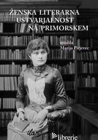ZENSKA LITERARNA USTVARJALNOST NA PRIMORSKEM - PIRJEVEC M. (CUR.)