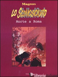 SCONOSCIUTO (LO). VOL. 3: MORTE A ROMA - MAGNUS