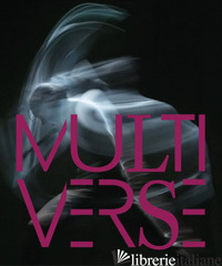 MULTIVERSE. ART, DANSE, DESIGN, TECHNOLOGIE. LA CREATION EMERGENTE. EDIZ. A COLO - YUDINA ANNA