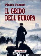 GRIDO DELL'EUROPA (IL) - FERRARI PIETRO; ARMENISE G. (CUR.)
