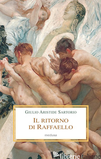 RITORNO DI RAFFAELLO. ROMAE CARRUS NAVALIS (IL) - SARTORIO GIULIO ARISTIDE; GIBELLINI C. (CUR.)